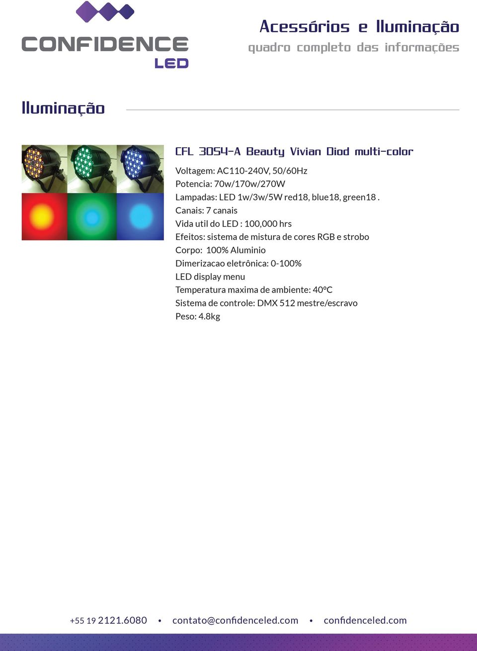 Canais: 7 canais Vida util do LED : 100,000 hrs Efeitos: sistema de mistura de cores RGB e strobo