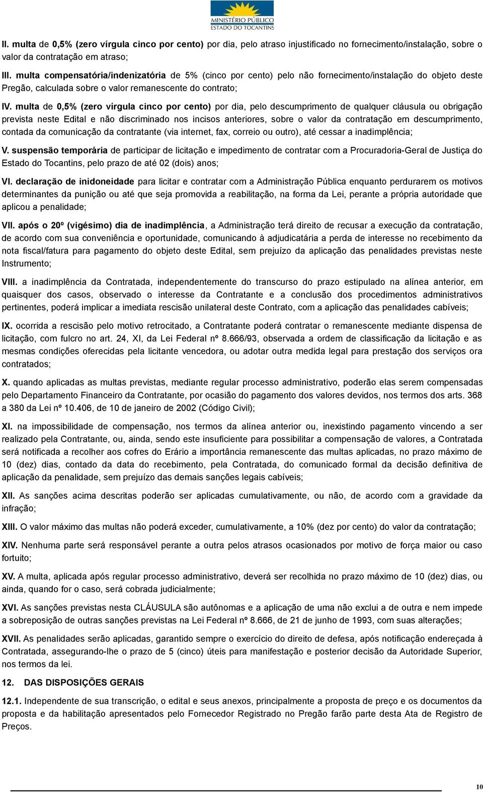 multa de 0,5% (zero vírgula cinco por cento) por dia, pelo descumprimento de qualquer cláusula ou obrigação prevista neste Edital e não discriminado nos incisos anteriores, sobre o valor da