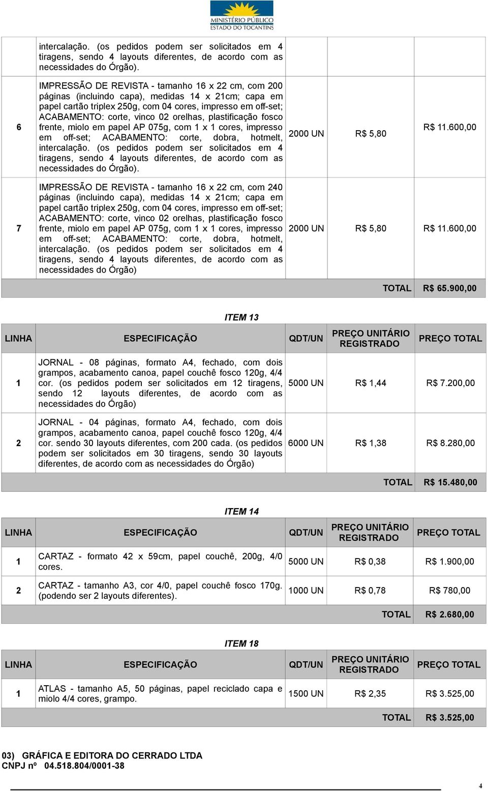 plastificação fosco frente, miolo em papel AP 075g, com x cores, impresso necessidades do Órgão). 000 UN R$ 5,80 R$.