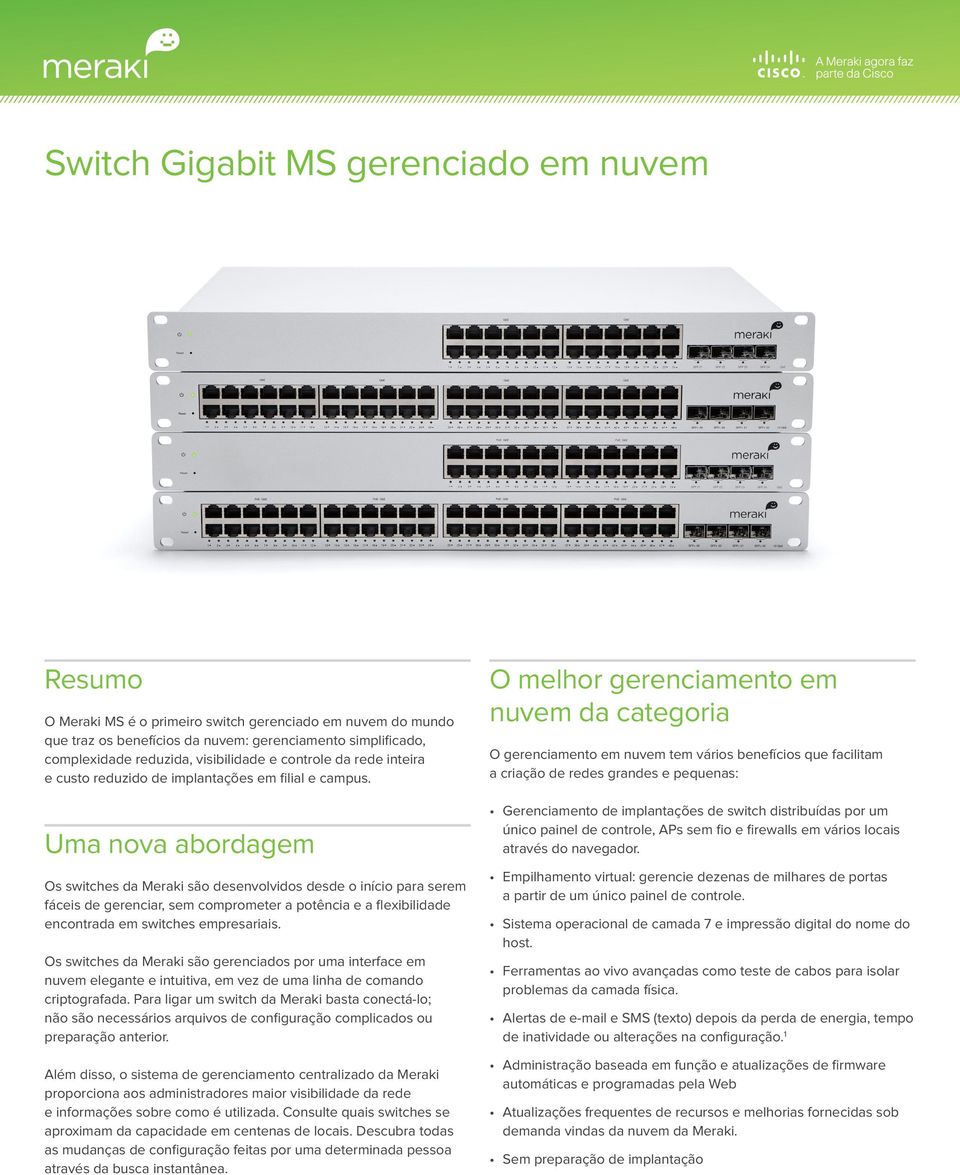 Uma nova abordagem Os switches da Meraki são desenvolvidos desde o início para serem fáceis de gerenciar, sem comprometer a potência e a flexibilidade encontrada em switches empresariais.