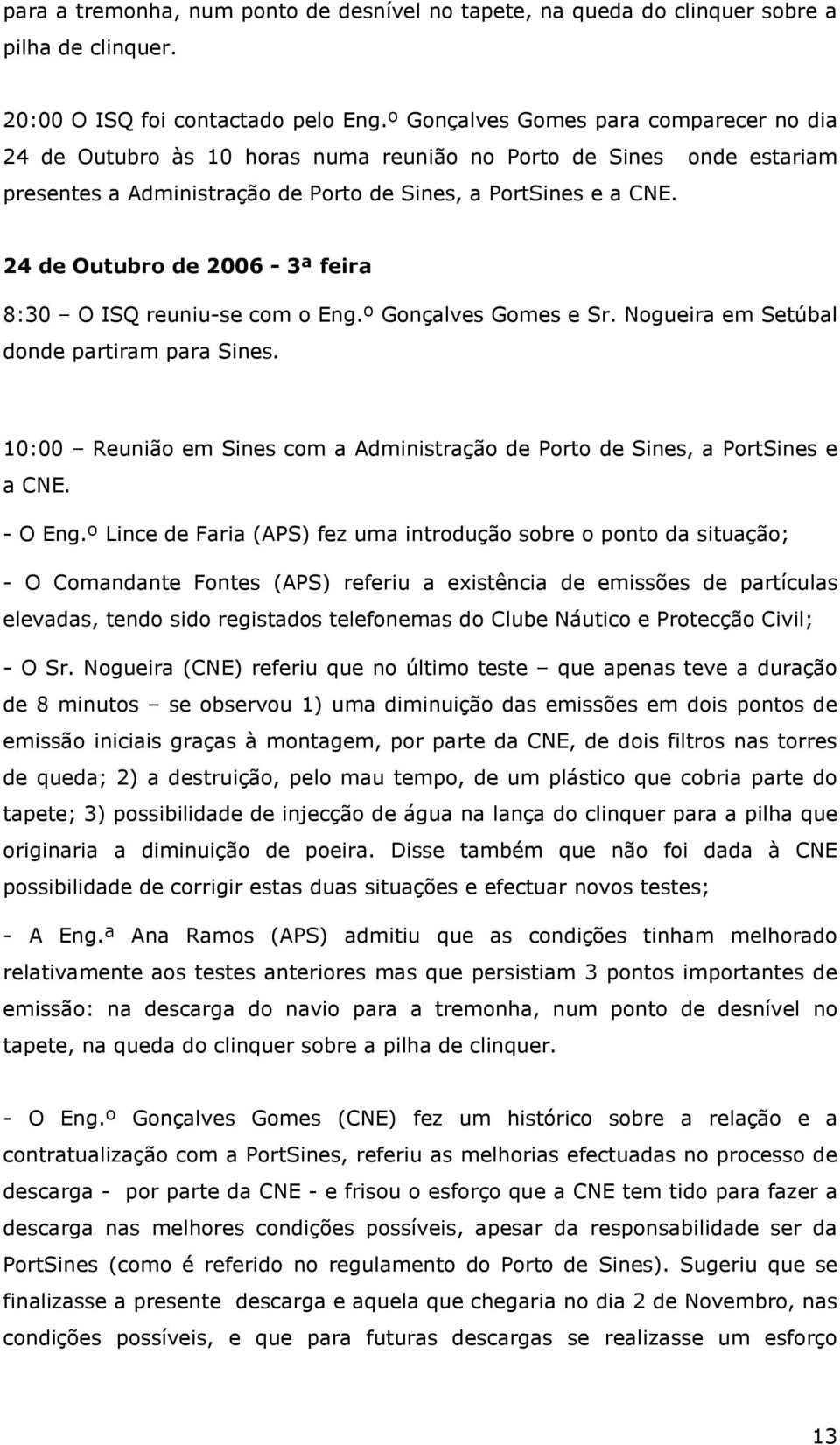 24 de Outubro de 2006-3ª feira 8:30 O ISQ reuniu-se com o Eng.º Gonçalves Gomes e Sr. Nogueira em Setúbal donde partiram para Sines.