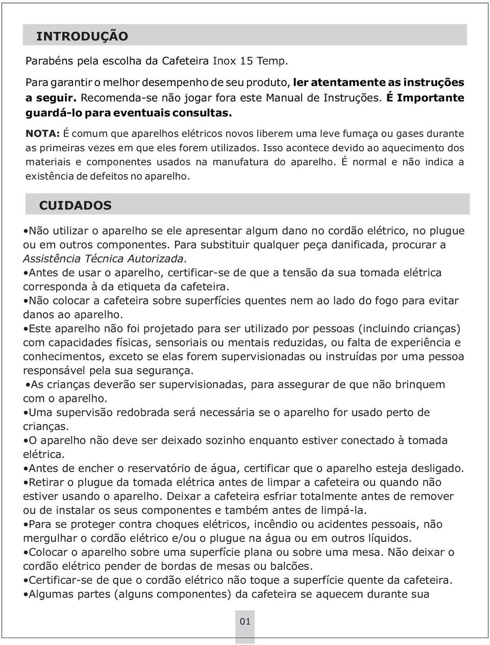 NOTA: É comum que aparelhos elétricos novos liberem uma leve fumaça ou gases durante as primeiras vezes em que eles forem utilizados.