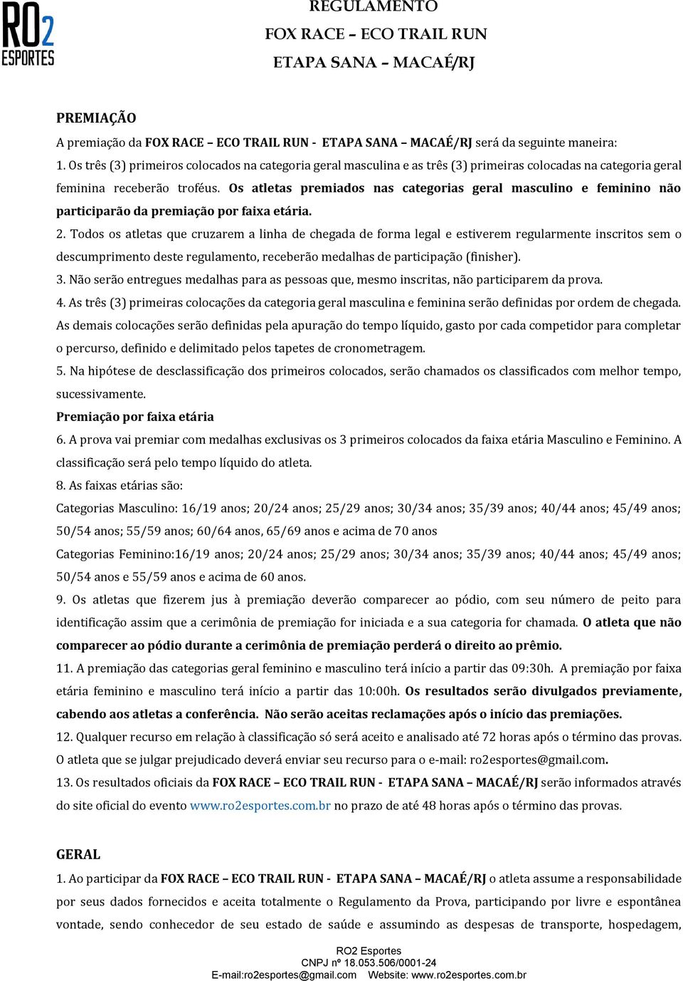 Todos os atletas que cruzarem a linha de chegada de forma legal e estiverem regularmente inscritos sem o descumprimento deste regulamento, receberão medalhas de participação (finisher). 3.