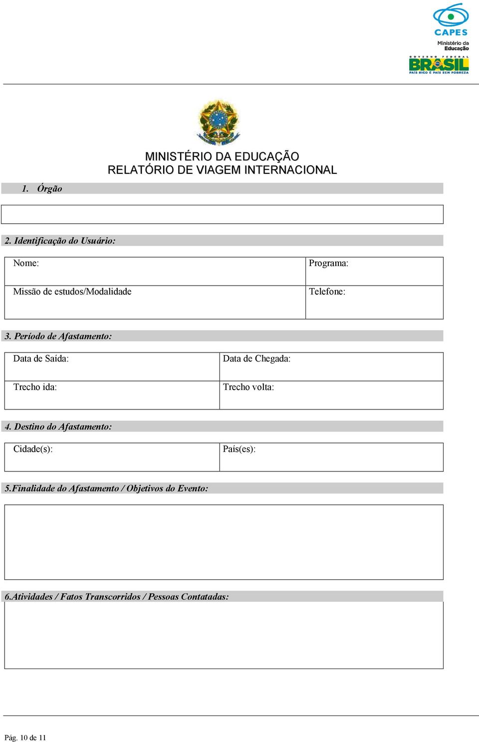 Período de Afastamento: Data de Saída: Data de Chegada: Trecho ida: Trecho volta: 4.