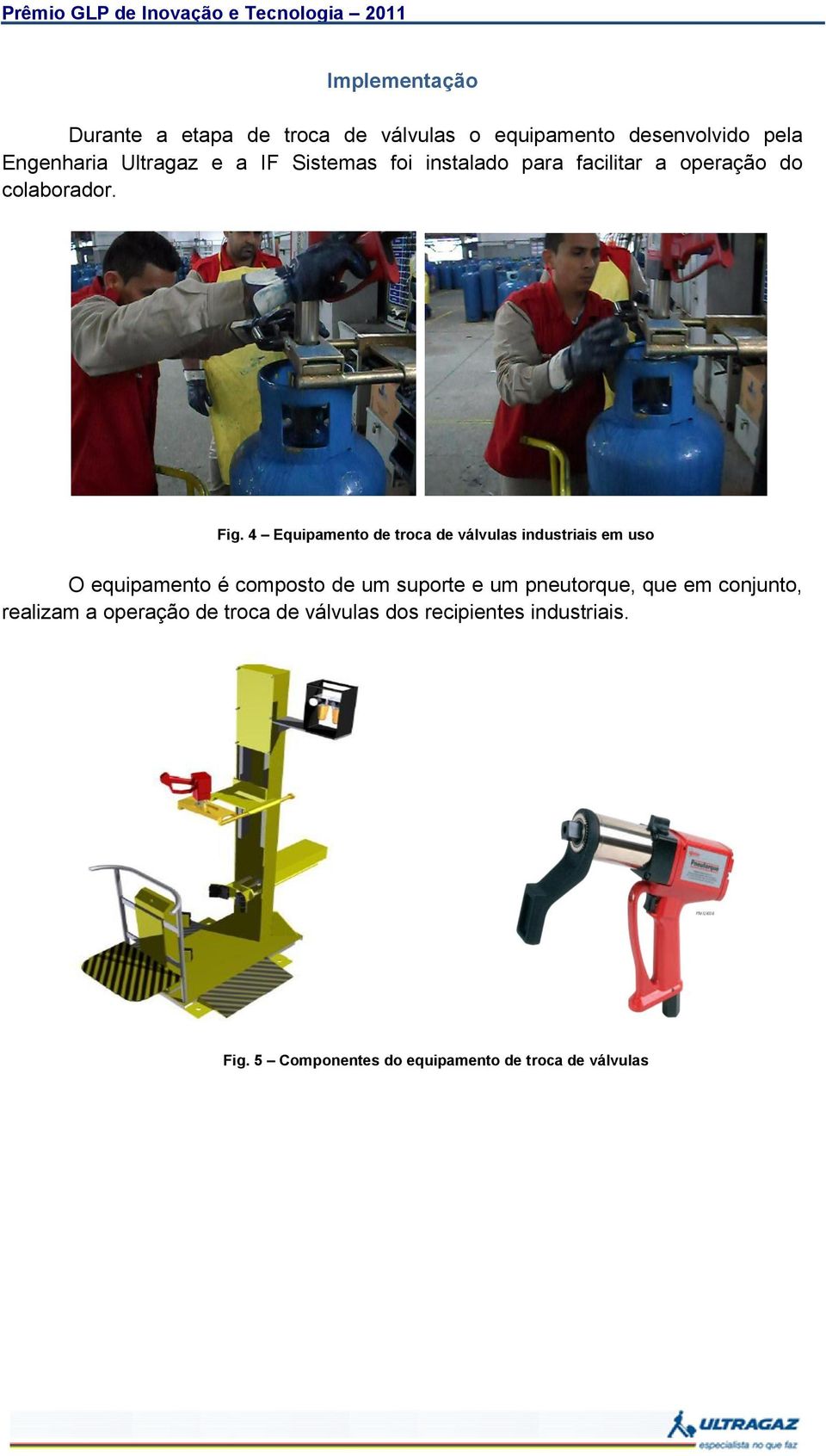 4 Equipamento de troca de válvulas industriais em uso O equipamento é composto de um suporte e um