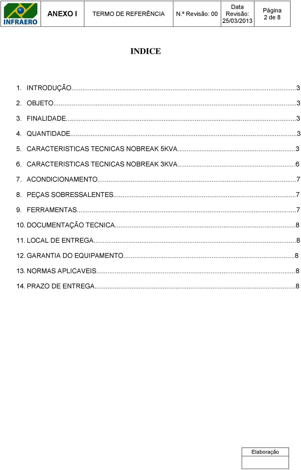 ACONDICIONAMENTO...7 8. PEÇAS SOBRESSALENTES...7 9. FERRAMENTAS...7 10. DOCUMENTAÇÃO TECNICA.