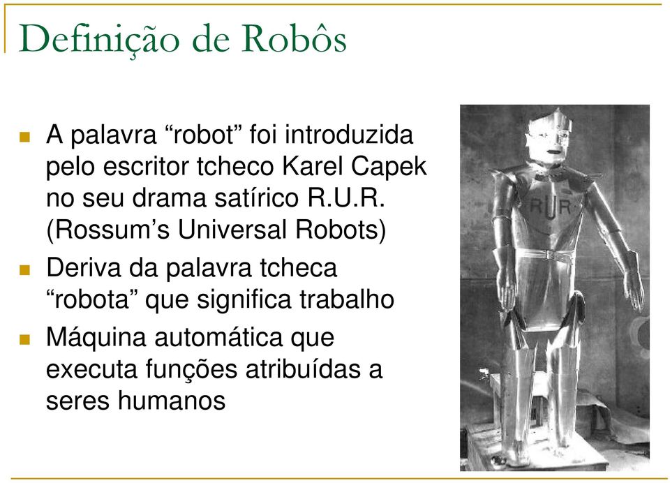 U.R. (Rossum s Universal Robots) Deriva da palavra tcheca robota