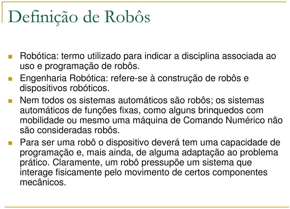 Nem todos os sistemas automáticos são robôs; os sistemas automáticos de funções fixas, como alguns brinquedos com mobilidade ou mesmo uma máquina de Comando