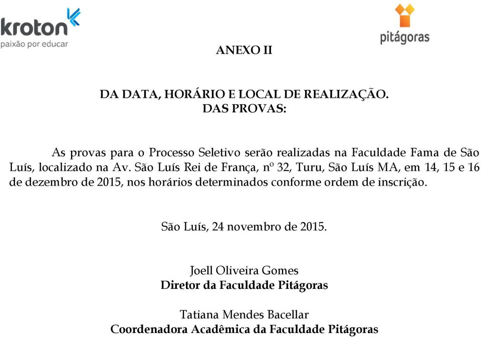 São Luís Rei de França, nº 32, Turu, São Luís MA, em 14, 15 e 16 de dezembro de 2015, nos horários determinados