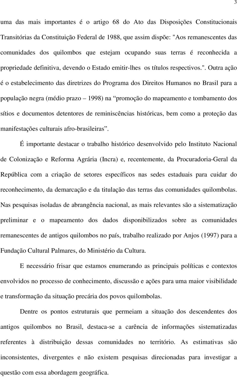 Outra ação é o estabelecimento das diretrizes do Programa dos Direitos Humanos no Brasil para a população negra (médio prazo 1998) na promoção do mapeamento e tombamento dos sítios e documentos