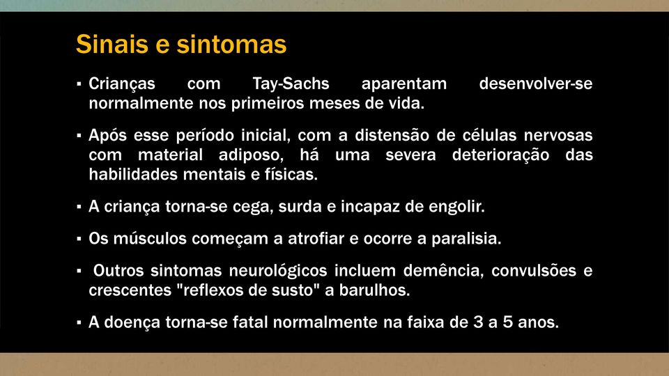 mentais e físicas. A criança torna-se cega, surda e incapaz de engolir. Os músculos começam a atrofiar e ocorre a paralisia.