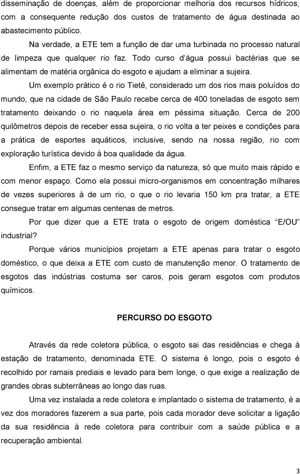 Todo curso d água possui bactérias que se alimentam de matéria orgânica do esgoto e ajudam a eliminar a sujeira.