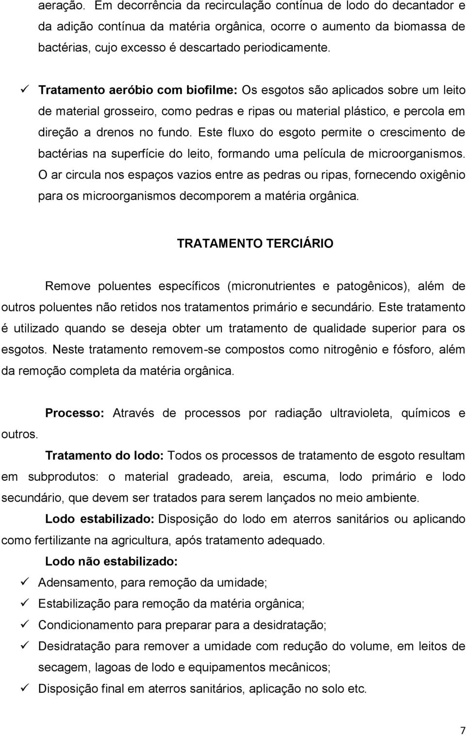 Este fluxo do esgoto permite o crescimento de bactérias na superfície do leito, formando uma película de microorganismos.