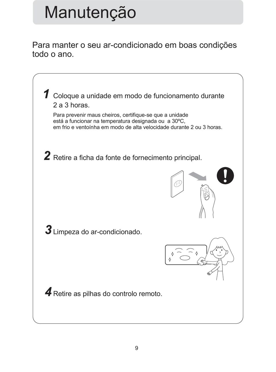 Para prevenir maus cheiros, certifique-se que a unidade está a funcionar na temperatura designada ou a 30ºC,