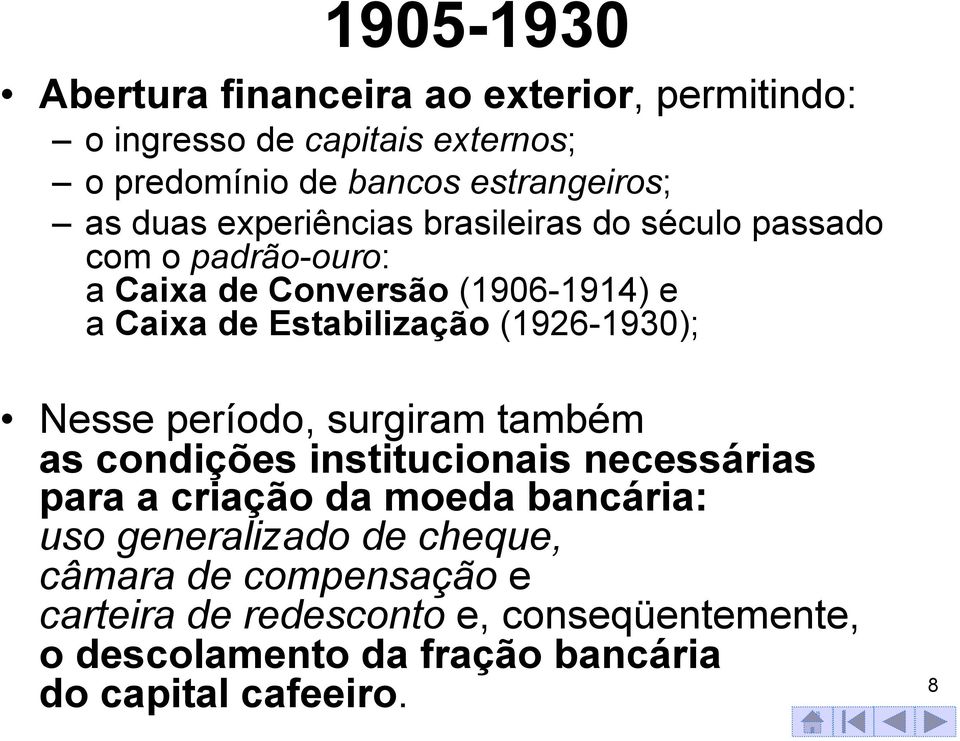 (1926-1930); Nesse período, surgiram também as condições institucionais necessárias para a criação da moeda bancária: uso