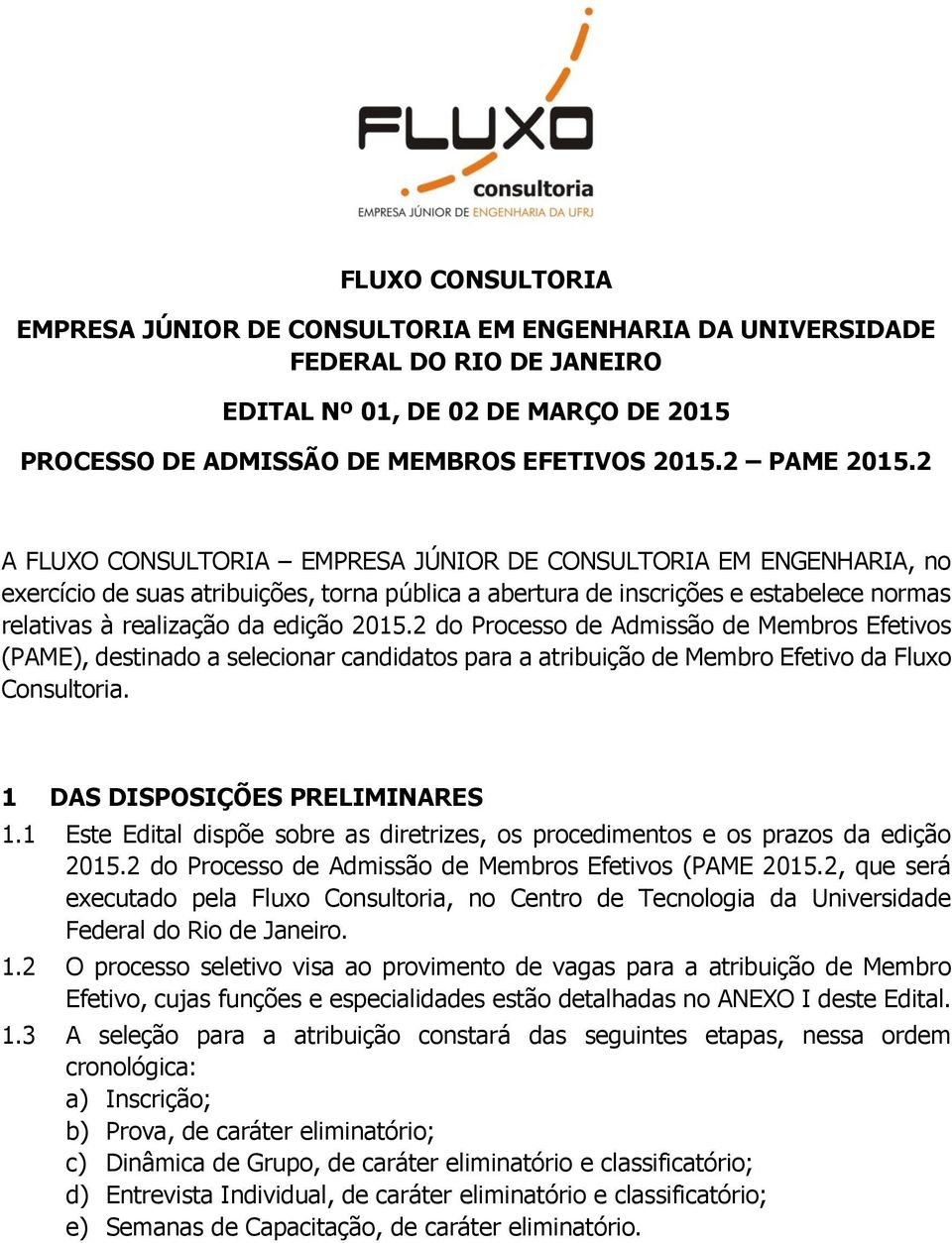 2 do Processo de Admissão de Membros Efetivos (PAME), destinado a selecionar candidatos para a atribuição de Membro Efetivo da Fluxo Consultoria. 1 DAS DISPOSIÇÕES PRELIMINARES 1.