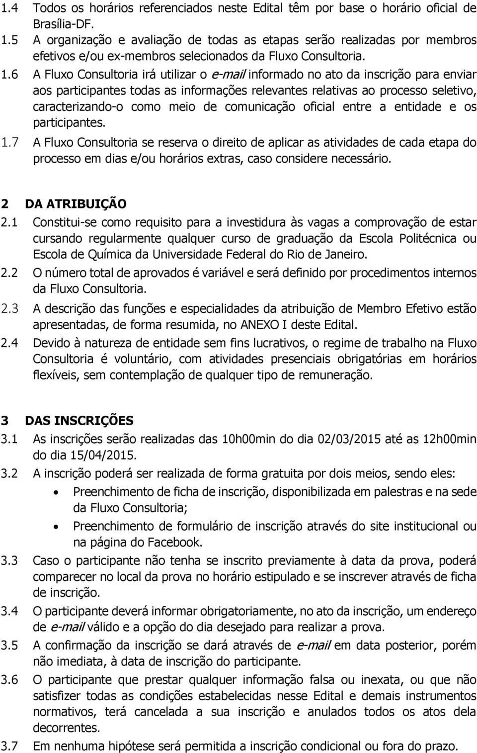 6 A Fluxo Consultoria irá utilizar o e-mail informado no ato da inscrição para enviar aos participantes todas as informações relevantes relativas ao processo seletivo, caracterizando-o como meio de