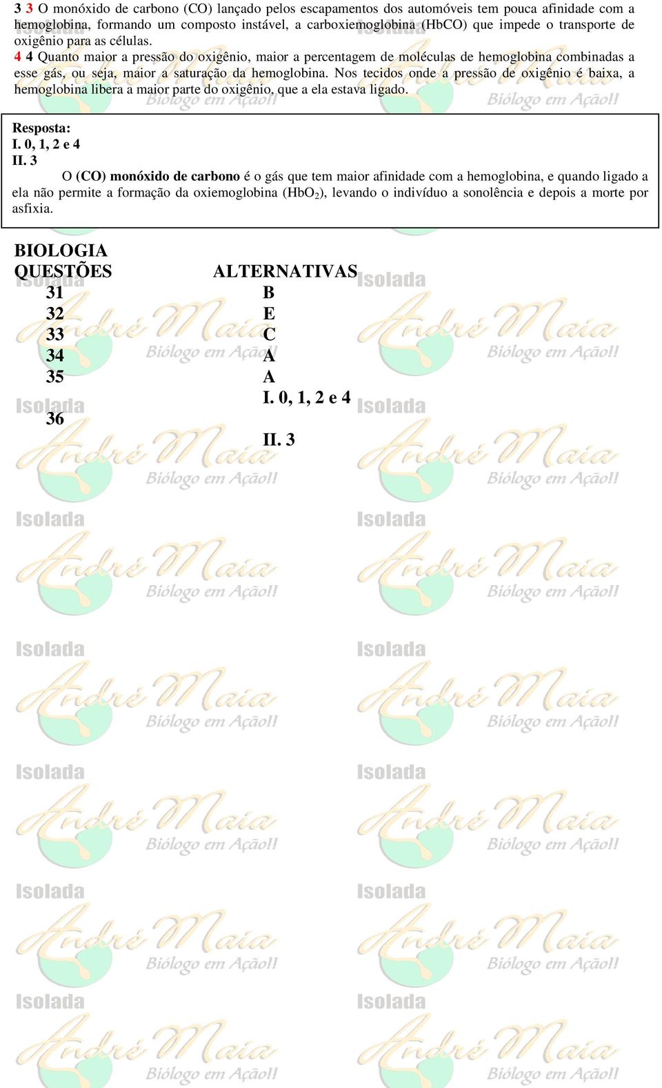 Nos tecidos onde a pressão de oxigênio é baixa, a hemoglobina libera a maior parte do oxigênio, que a ela estava ligado. Resposta: I. 0, 1, 2 e 4 II.