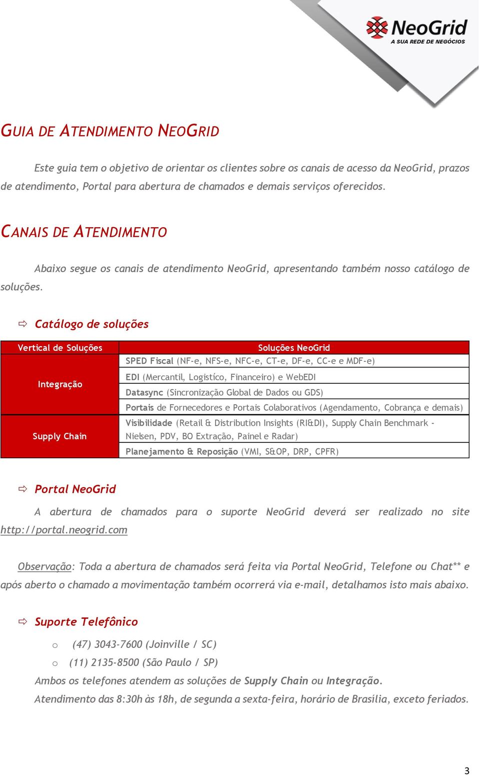 Abaix segue s canais de atendiment NeGrid, apresentand também nss catálg de Catálg de sluções Vertical de Sluções Integraçã Supply Chain Sluções NeGrid SPED Fiscal (NF-e, NFS-e, NFC-e, CT-e, DF-e,