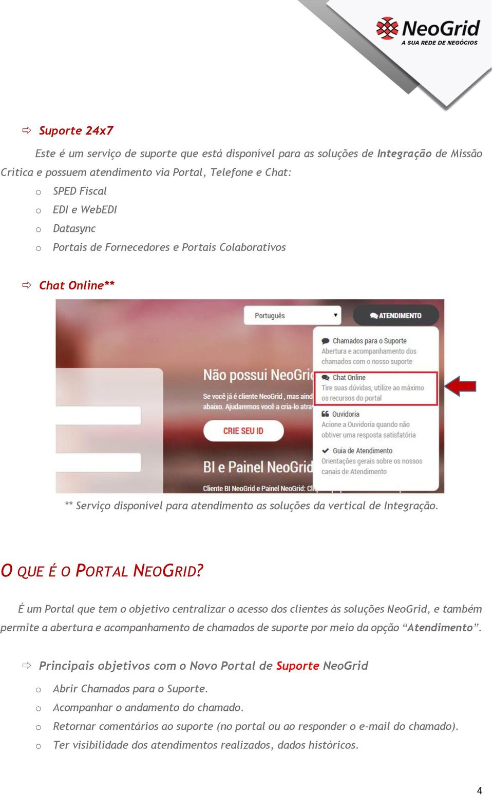 É um Prtal que tem bjetiv centralizar acess ds clientes às sluções NeGrid, e também permite a abertura e acmpanhament de chamads de suprte pr mei da pçã Atendiment.