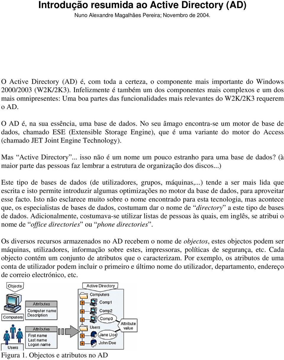 Infelizmente é também um dos componentes mais complexos e um dos mais omnipresentes: Uma boa partes das funcionalidades mais relevantes do W2K/2K3 requerem o AD.