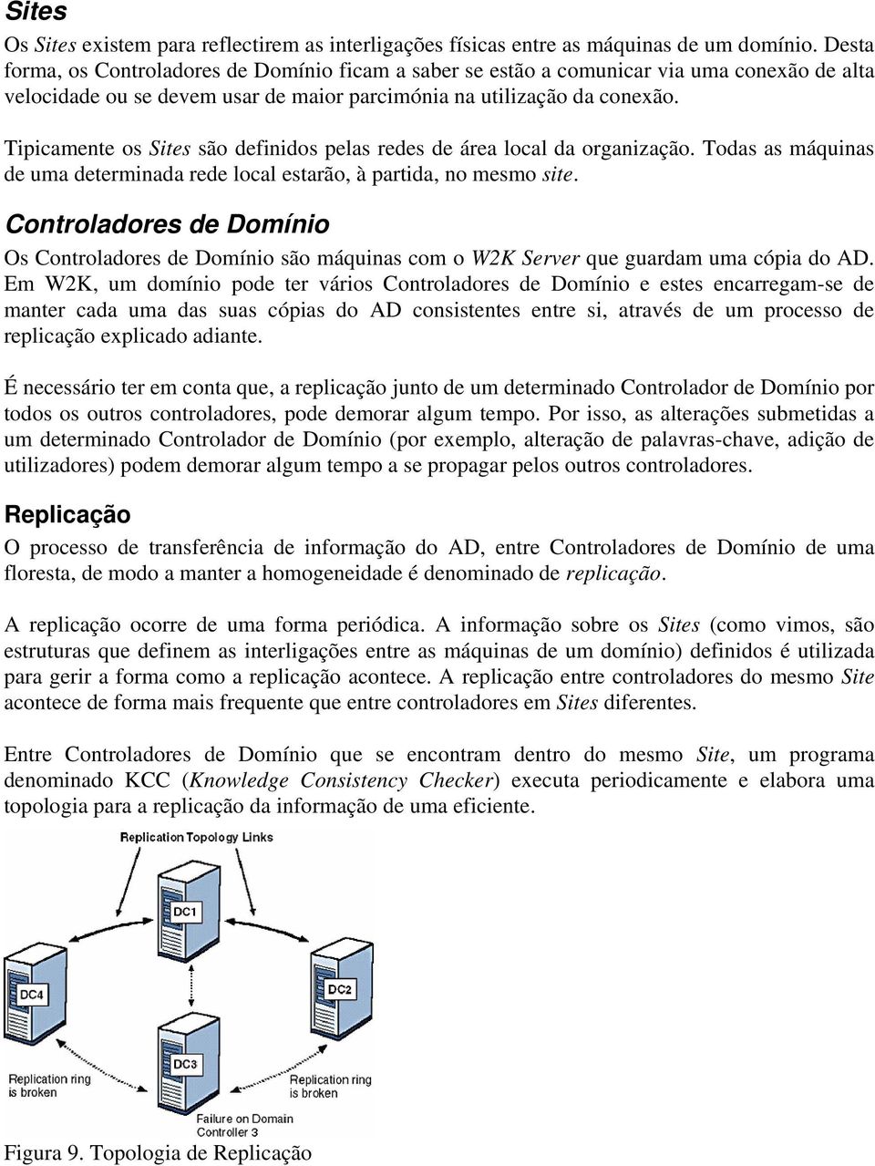 Tipicamente os Sites são definidos pelas redes de área local da organização. Todas as máquinas de uma determinada rede local estarão, à partida, no mesmo site.