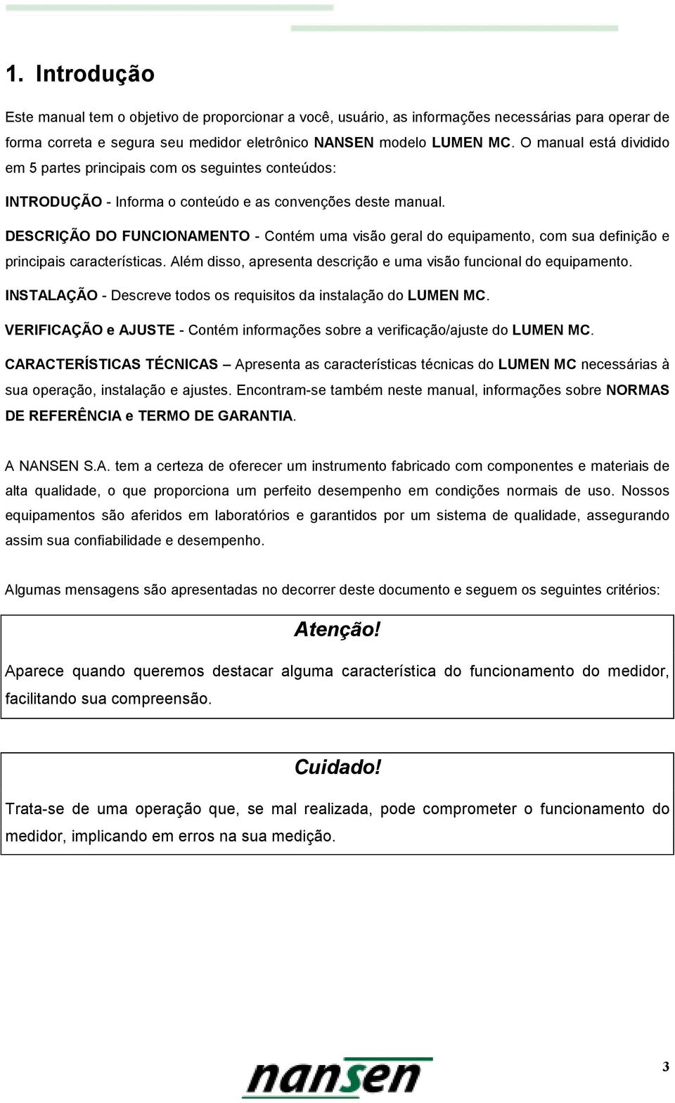 DESCRIÇÃO DO FUNCIONAMENTO - Contém uma visão geral do equipamento, com sua definição e principais características. Além disso, apresenta descrição e uma visão funcional do equipamento.