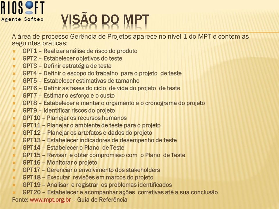 esforço e o custo GPT8 Estabelecer e manter o orçamento e o cronograma do projeto GPT9 Identificar riscos do projeto GPT10 Planejar os recursos humanos GPT11 Planejar o ambiente de teste para o