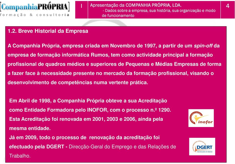 profissional de quadros médios e superiores de Pequenas e Médias Empresas de forma a fazer face à necessidade presente no mercado da formação profissional, visando o desenvolvimento de competências