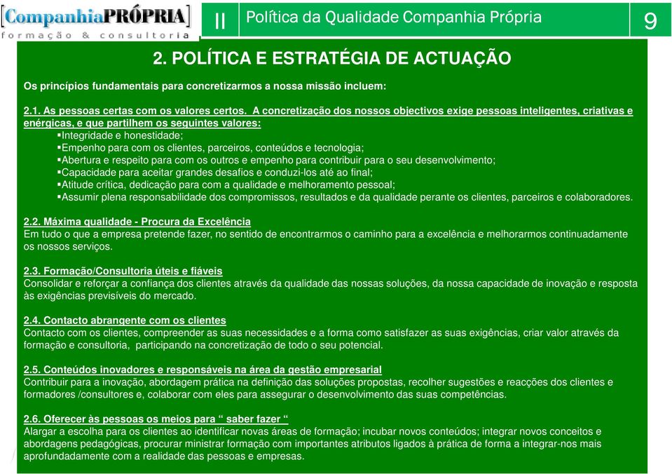 conteúdos e tecnologia; Abertura e respeito para com os outros e empenho para contribuir para o seu desenvolvimento; Capacidade para aceitar grandes desafios e conduzi-los até ao final; Atitude