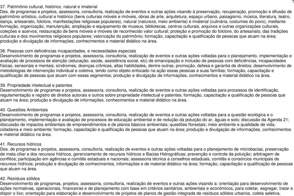 culturais móveis e imóveis, obras de arte, arquitetura, espaço urbano, paisagismo, música, literatura, teatro, dança, artesanato, folclore, manifestações religiosas populares), natural (natureza,