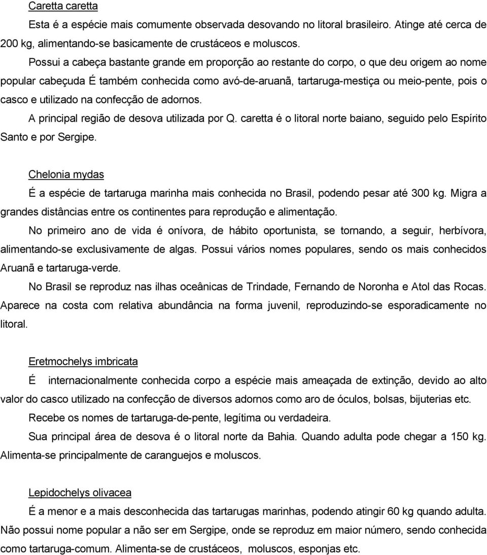 utilizado na confecção de adornos. A principal região de desova utilizada por Q. caretta é o litoral norte baiano, seguido pelo Espírito Santo e por Sergipe.