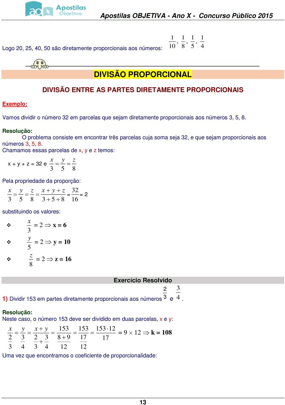 Chamamos essas parcelas de x, y e z temos: x + y + z e Pela propriedade da proporção: substituindo os valores: x y z 5 8 x y z x + y + z 5 8 + 5 + 8 x x y y 0 5 z z 8 Exercício Resolvido ) Dividir 5