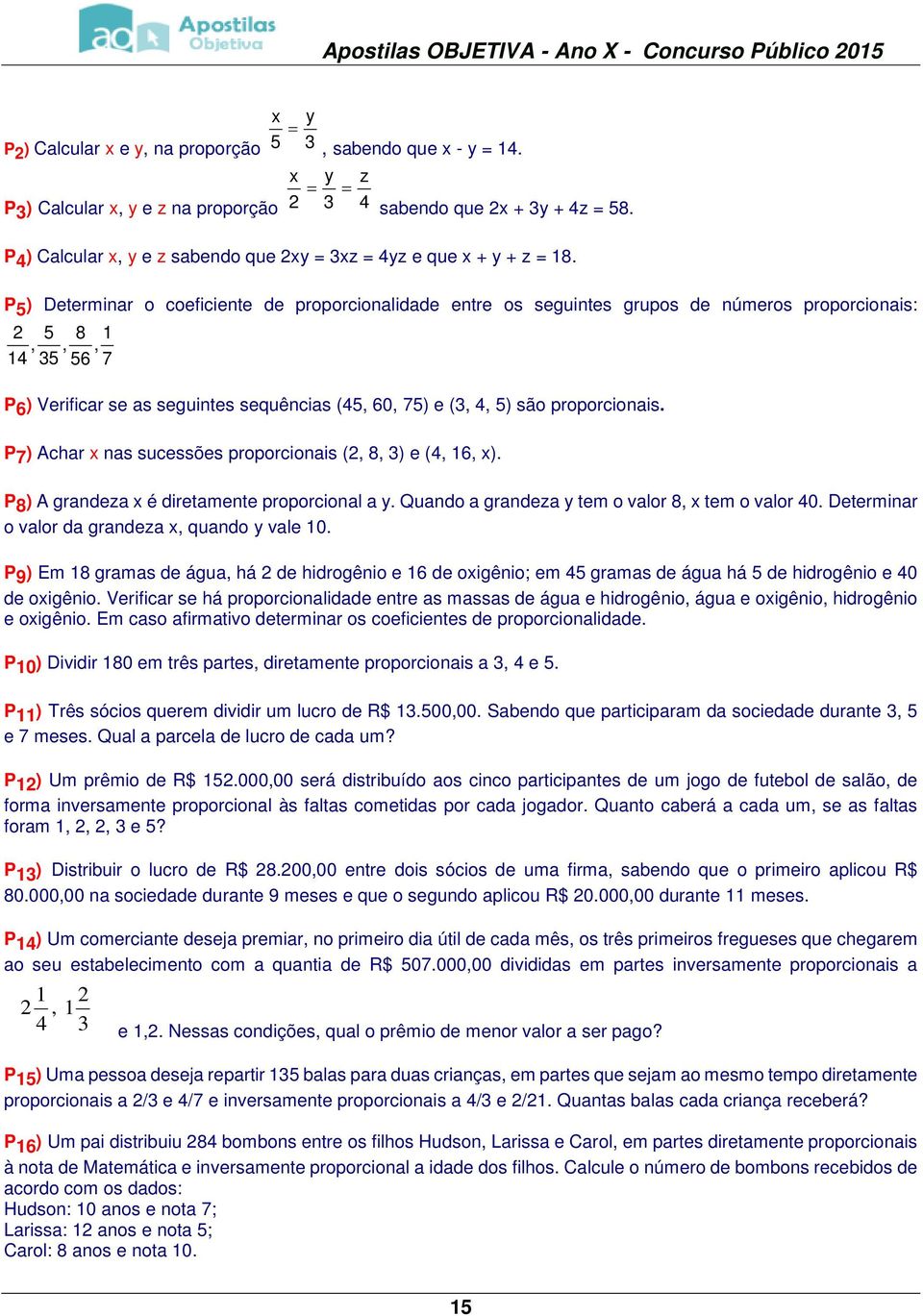 P 5 ) Determinar o coeficiente de proporcionalidade entre os seguintes grupos de números proporcionais: 5, 5 8, 5, 7 P ) Verificar se as seguintes sequências (5, 0, 75) e (,, 5) são proporcionais.