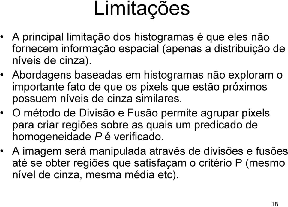 O método de Divisão e Fusão permite agrupar pixels para criar regiões sobre as quais um predicado de homogeneidade P é verificado.