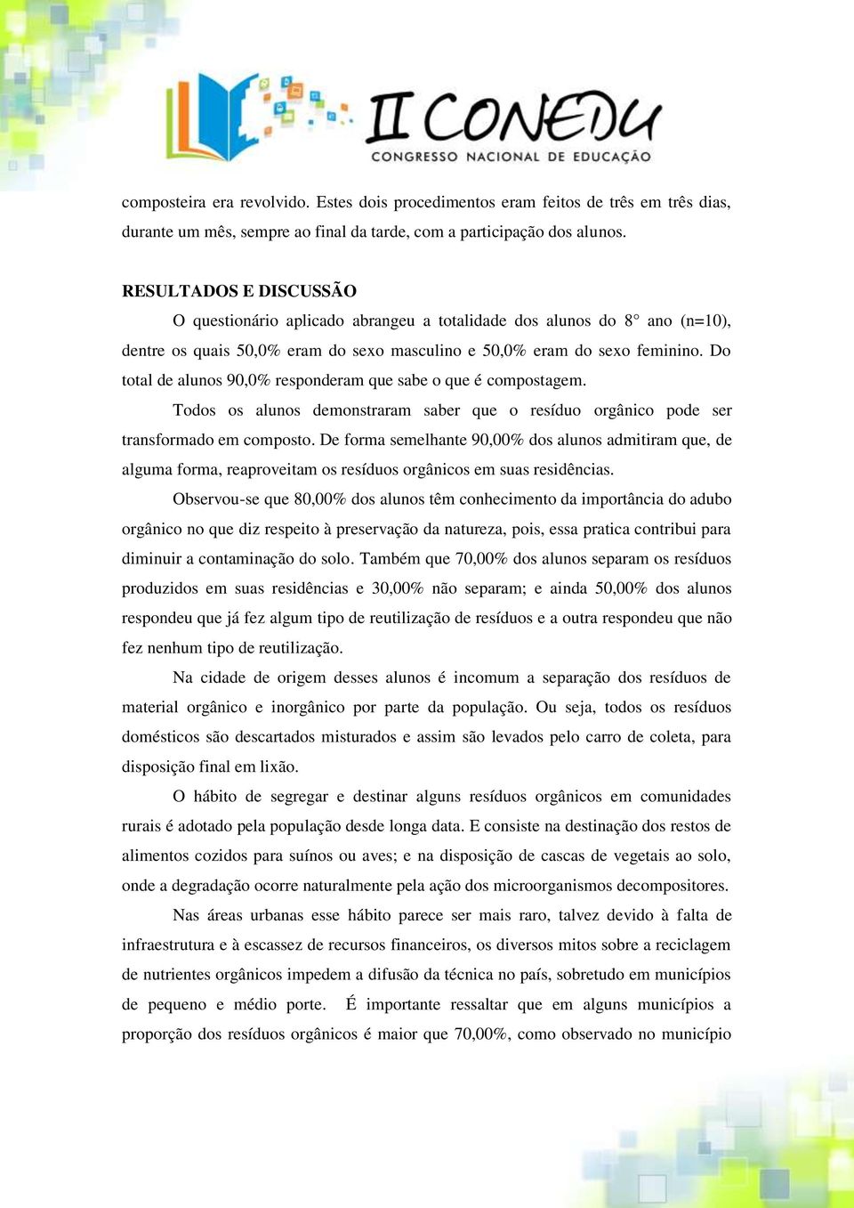 Do total de alunos 90,0% responderam que sabe o que é compostagem. Todos os alunos demonstraram saber que o resíduo orgânico pode ser transformado em composto.