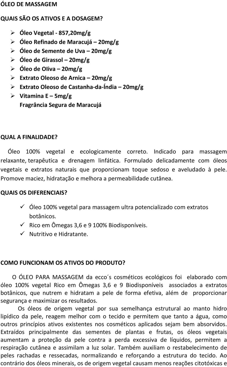 Castanha- da- Índia 20mg/g Ø Vitamina E 5mg/g Fragrância Segura de Maracujá QUAL A FINALIDADE? Óleo 100% vegetal e ecologicamente correto.