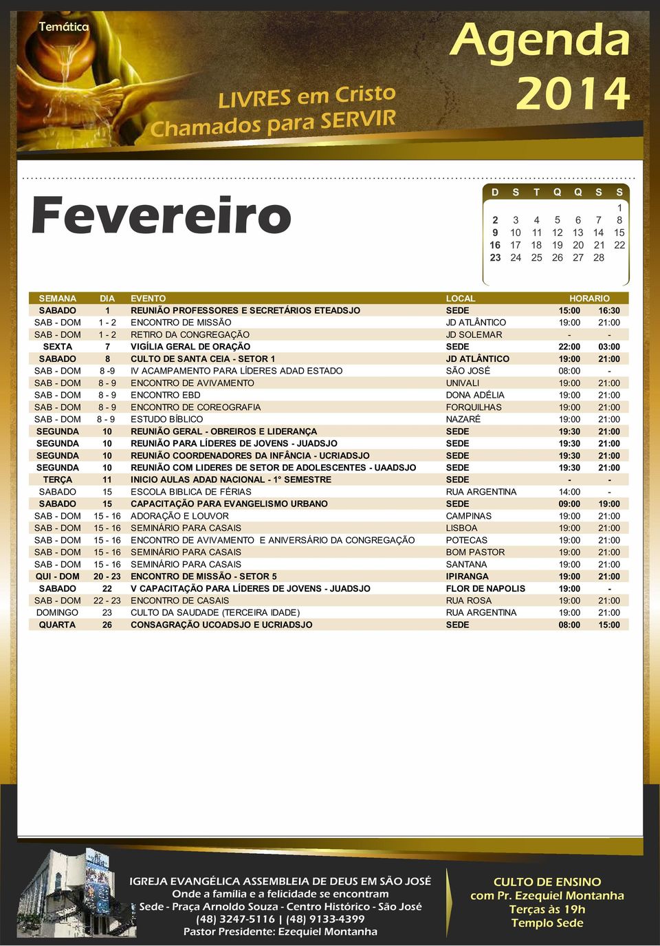 ACAMPAMENTO PARA LÍDERES ADAD ESTADO SÃO JOSÉ 08:00 - SAB - DOM 8-9 ENCONTRO DE AVIVAMENTO UNIVALI 19:00 21:00 SAB - DOM 8-9 ENCONTRO EBD DONA ADÉLIA 19:00 21:00 SAB - DOM 8-9 ENCONTRO DE COREOGRAFIA