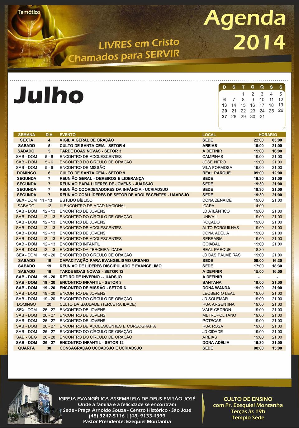 ENCONTRO DE MISSÃO VILA FORMOSA 19:00 21:00 DOMINGO 6 CULTO DE SANTA CEIA - SETOR 9 REAL PARQUE 09:00 12:00 SEGUNDA 7 REUNIÃO GERAL - OBREIROS E LIDERANÇA SEDE 19:30 21:00 SEGUNDA 7 REUNIÃO PARA