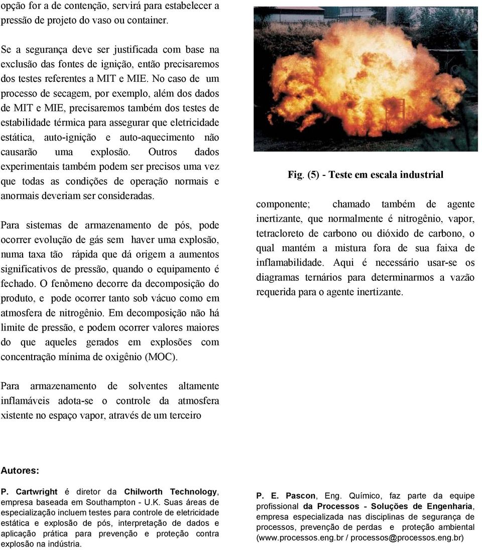 No caso de um processo de secagem, por exemplo, além dos dados de MIT e MIE, precisaremos também dos testes de estabilidade térmica para assegurar que eletricidade estática, auto-ignição e