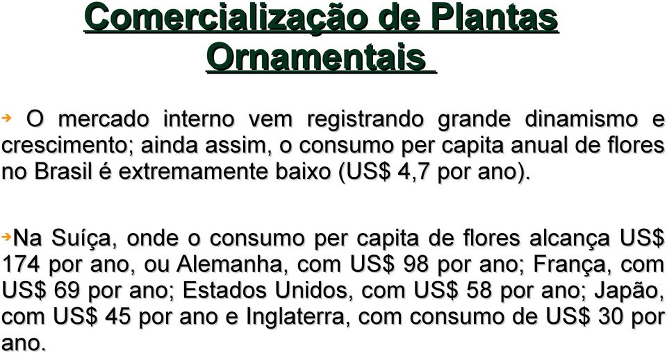 Na Suíça, onde o consumo per capita de flores alcança US$ 174 por ano, ou Alemanha, com US$ 98 por ano;