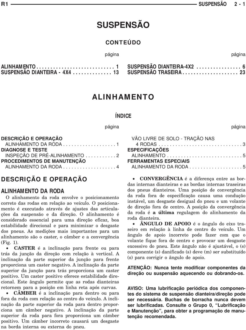 ..4 DESCRIÇÃO E OPERAÇÃO ALINHAMENTO DA RODA O alinhamento da roda envolve o posicionamento correto das rodas em relação ao veículo.