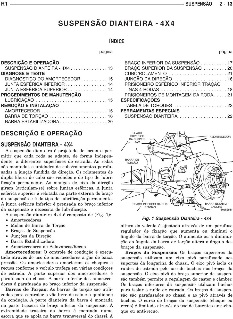 ..20 DESCRIÇÃO E OPERAÇÃO SUSPENSÃO DIANTEIRA - 4X4 A suspensão dianteira é projetada de forma a permitir que cada roda se adapte, de forma independente, a diferentes superfícies de estrada.