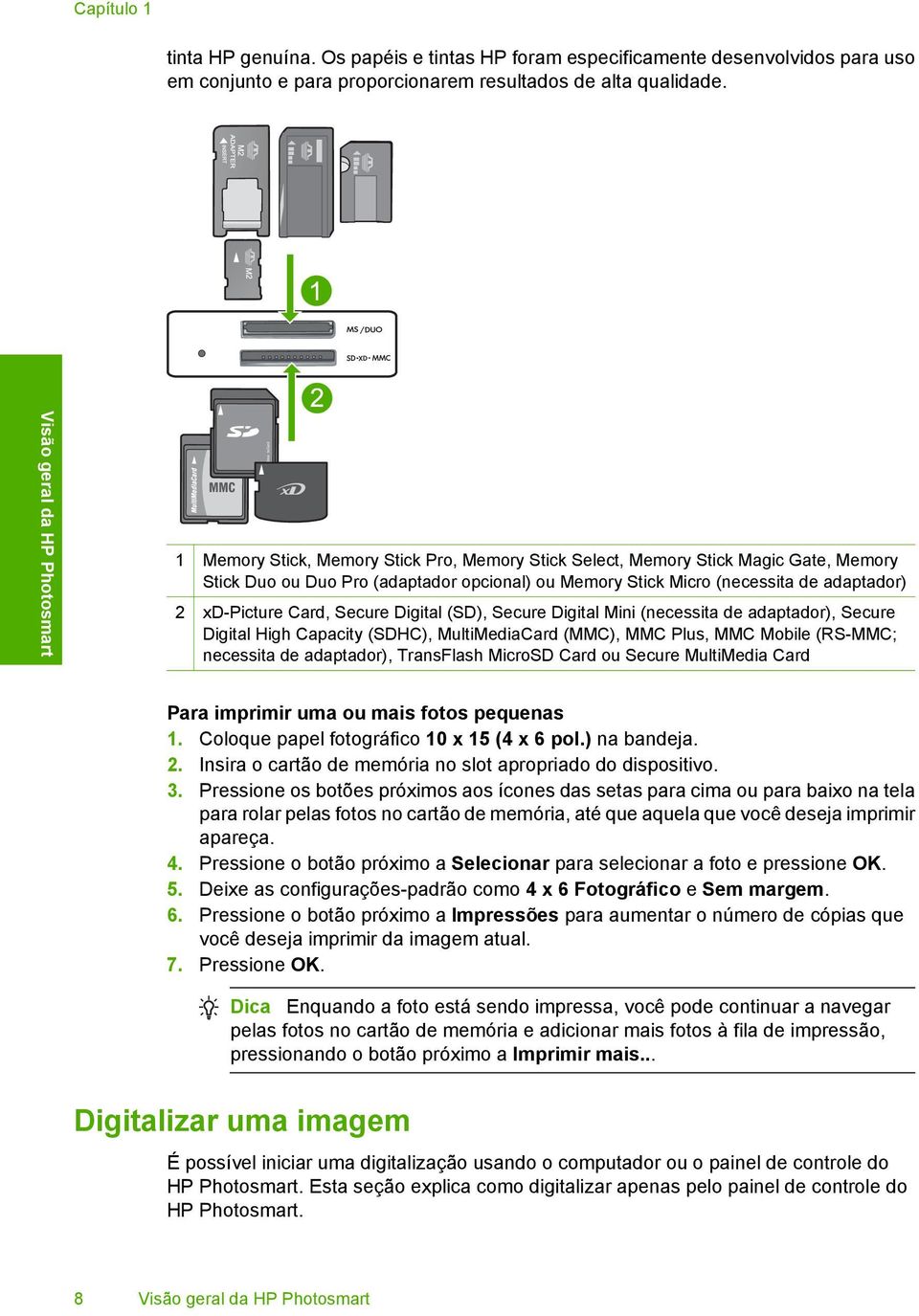 adaptador) 2 xd-picture Card, Secure Digital (SD), Secure Digital Mini (necessita de adaptador), Secure Digital High Capacity (SDHC), MultiMediaCard (MMC), MMC Plus, MMC Mobile (RS-MMC; necessita de