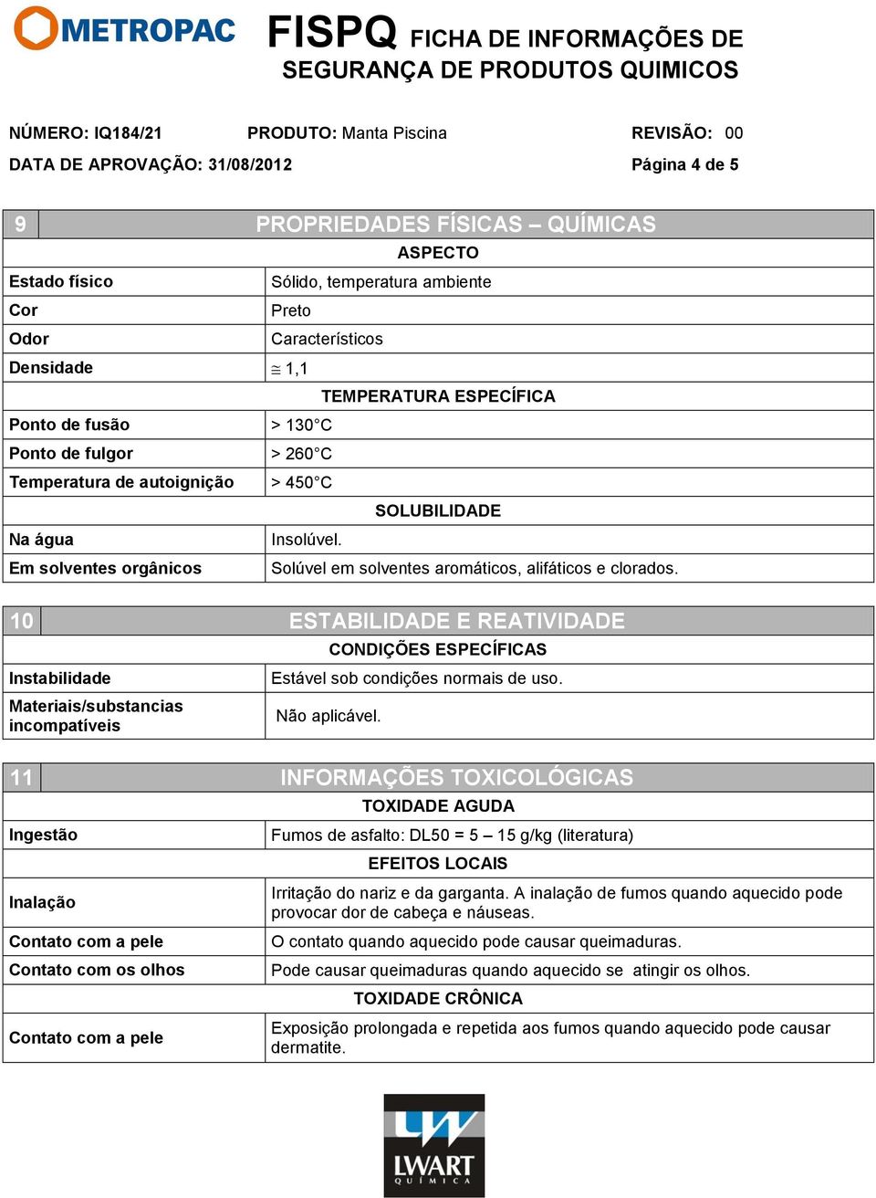 10 ESTABILIDADE E REATIVIDADE Instabilidade Materiais/substancias incompatíveis CONDIÇÕES ESPECÍFICAS Estável sob condições normais de uso.