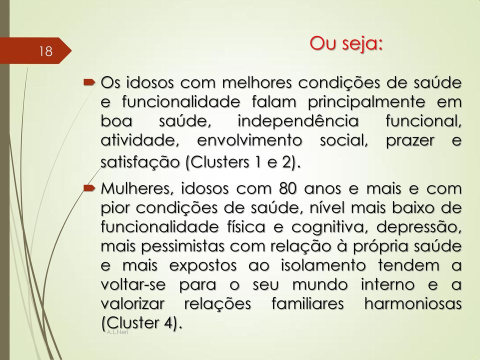 Mulheres, idosos com 80 anos e mais e com pior condições de saúde, nível mais baixo de funcionalidade física e cognitiva,