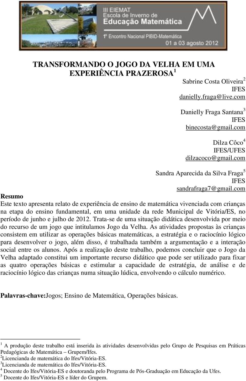 com Resumo Este texto apresenta relato de experiência de ensino de matemática vivenciada com crianças na etapa do ensino fundamental, em uma unidade da rede Municipal de Vitória/ES, no período de