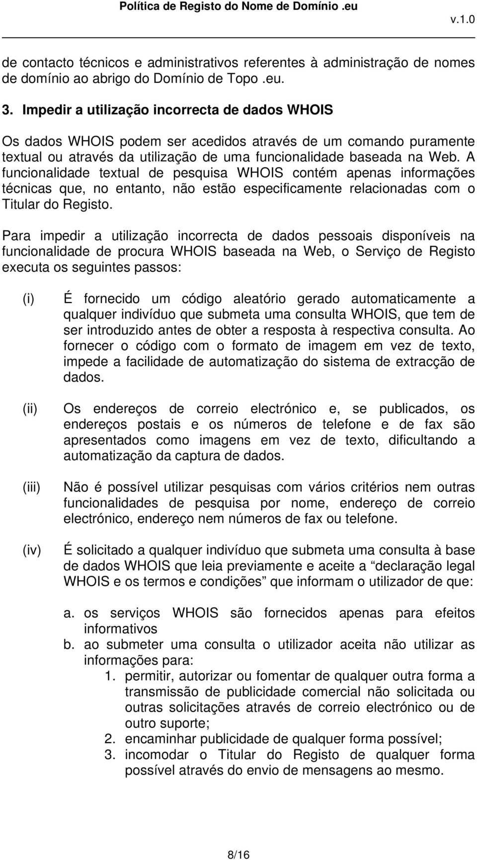 A funcionalidade textual de pesquisa WHOIS contém apenas informações técnicas que, no entanto, não estão especificamente relacionadas com o Titular do Registo.