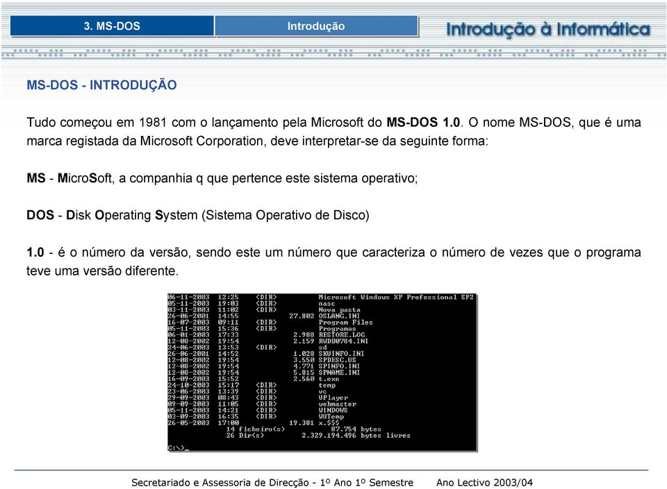 MicroSoft, a companhia q que pertence este sistema operativo; DOS - Disk Operating System (Sistema Operativo de