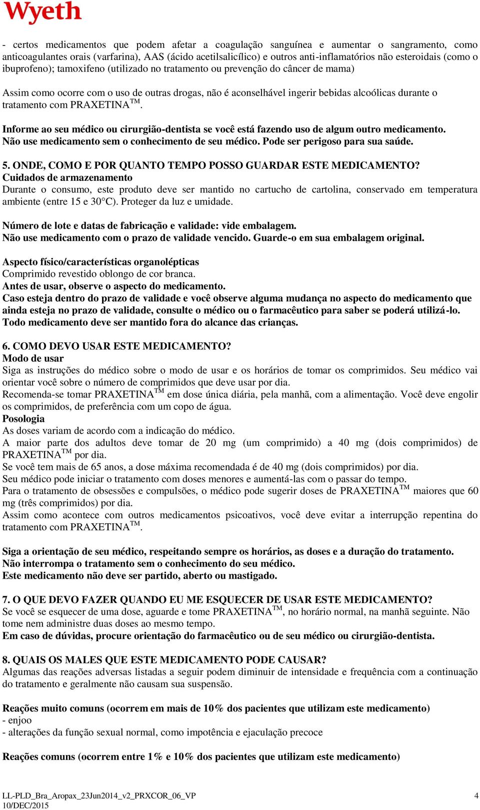 durante o tratamento com PRAXETINA TM. Informe ao seu médico ou cirurgião-dentista se você está fazendo uso de algum outro medicamento. Não use medicamento sem o conhecimento de seu médico.